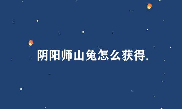 阴阳师山兔怎么获得
