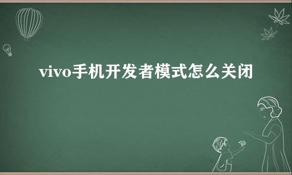 vivo手机开发者模式怎么关闭
