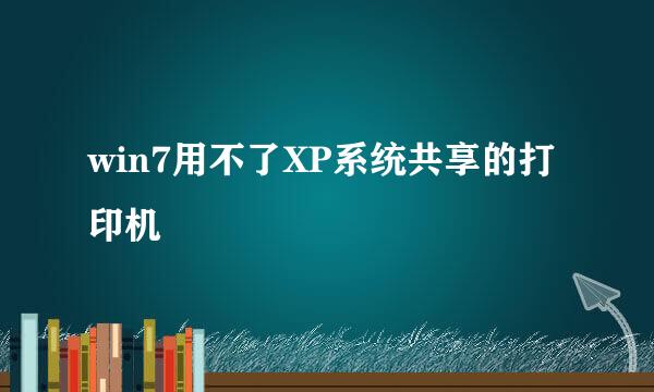 win7用不了XP系统共享的打印机