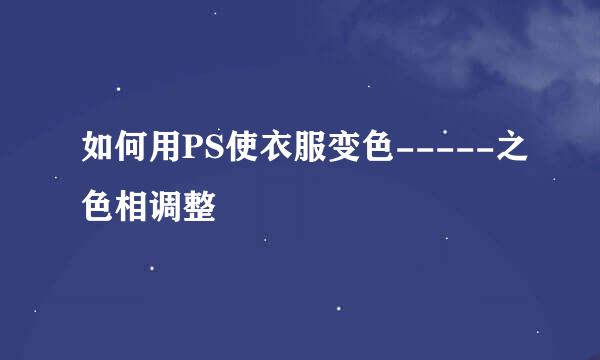 如何用PS使衣服变色-----之色相调整