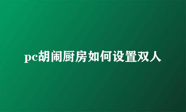 pc胡闹厨房如何设置双人