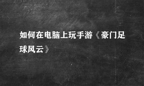 如何在电脑上玩手游《豪门足球风云》