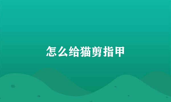 怎么给猫剪指甲