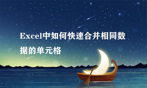 Excel中如何快速合并相同数据的单元格