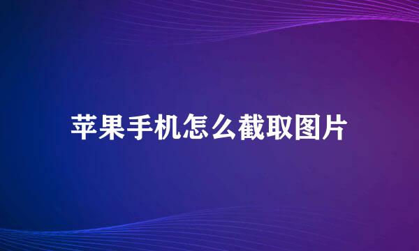 苹果手机怎么截取图片