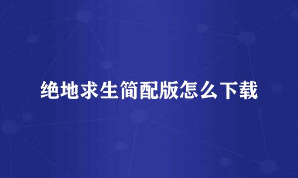 绝地求生简配版怎么下载