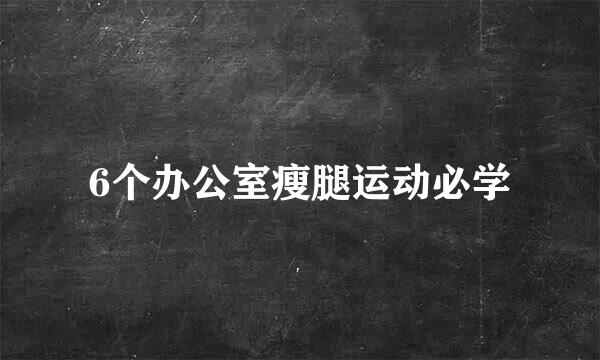 6个办公室瘦腿运动必学