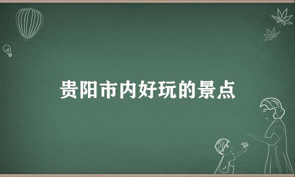 贵阳市内好玩的景点