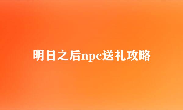 明日之后npc送礼攻略