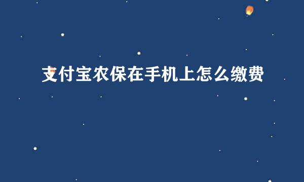 支付宝农保在手机上怎么缴费