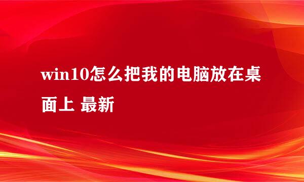 win10怎么把我的电脑放在桌面上 最新