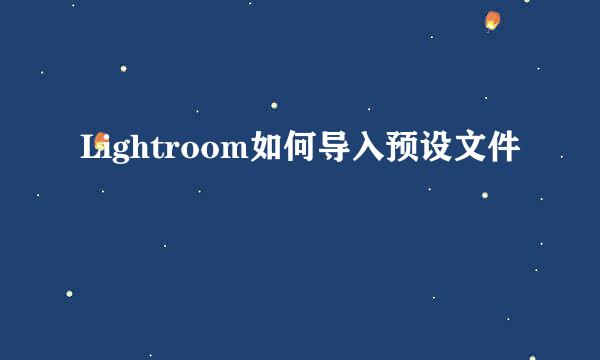 Lightroom如何导入预设文件