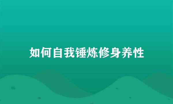 如何自我锤炼修身养性