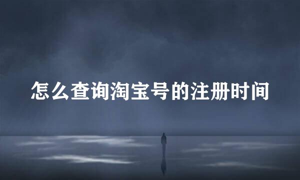 怎么查询淘宝号的注册时间