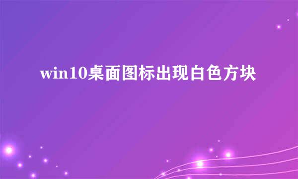 win10桌面图标出现白色方块