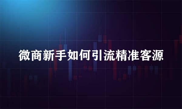 微商新手如何引流精准客源