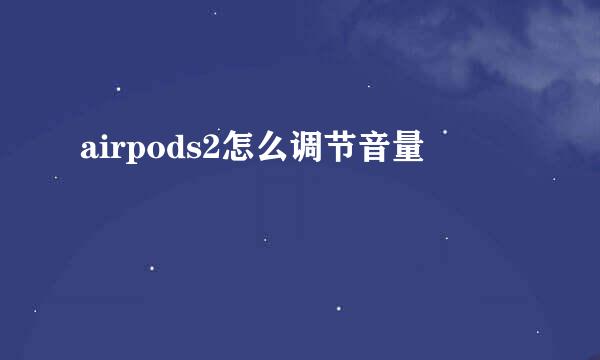 airpods2怎么调节音量