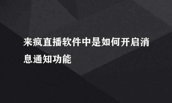 来疯直播软件中是如何开启消息通知功能