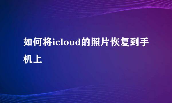 如何将icloud的照片恢复到手机上
