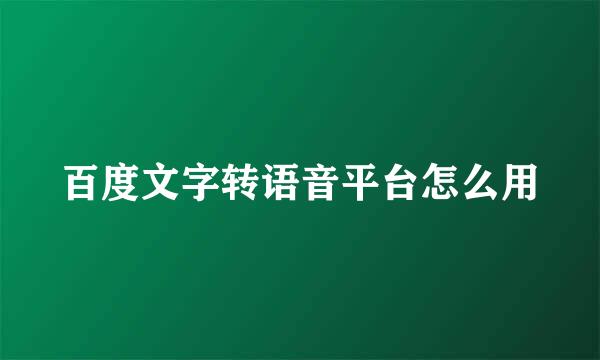 百度文字转语音平台怎么用