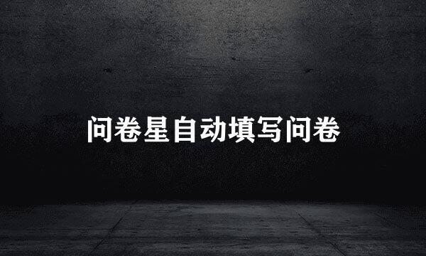 问卷星自动填写问卷