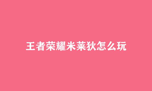 王者荣耀米莱狄怎么玩
