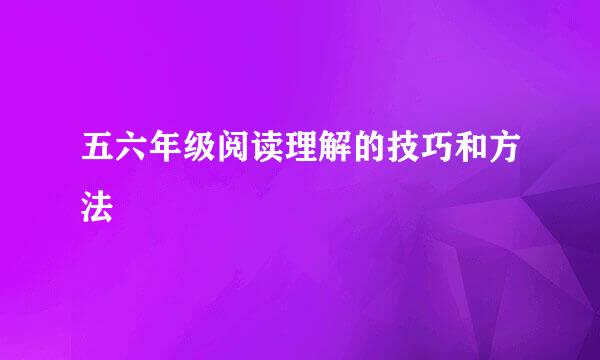 五六年级阅读理解的技巧和方法