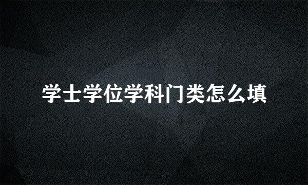 学士学位学科门类怎么填