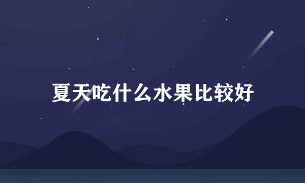 夏天吃什么水果比较好