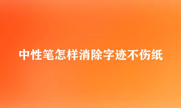 中性笔怎样消除字迹不伤纸