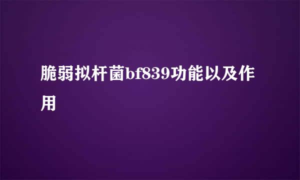 脆弱拟杆菌bf839功能以及作用