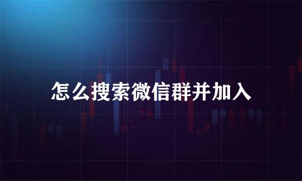 怎么搜索微信群并加入