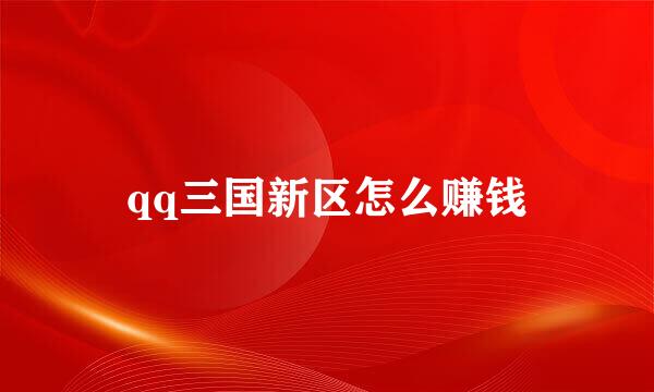 qq三国新区怎么赚钱