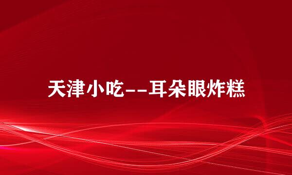 天津小吃--耳朵眼炸糕