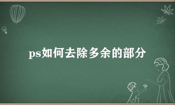 ps如何去除多余的部分