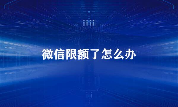 微信限额了怎么办