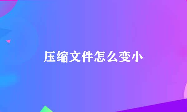 压缩文件怎么变小