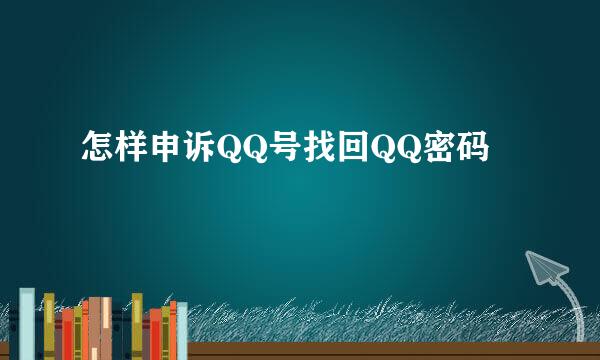 怎样申诉QQ号找回QQ密码
