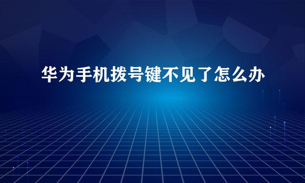 华为手机拨号键不见了怎么办