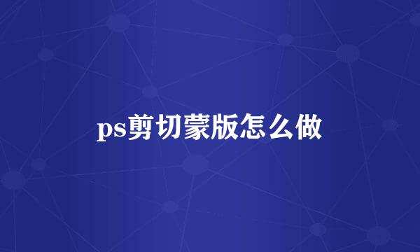 ps剪切蒙版怎么做