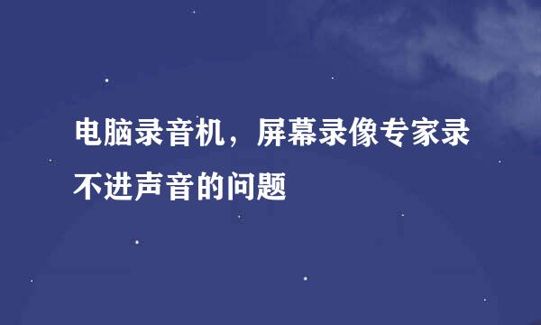电脑录音机,屏幕录像专家录不进声音的问题