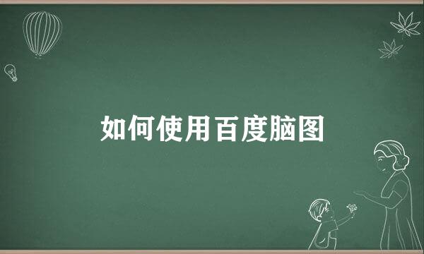 如何使用百度脑图