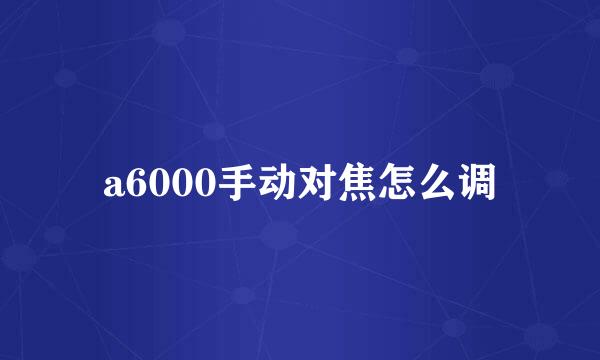 a6000手动对焦怎么调