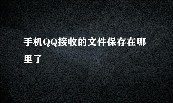 手机QQ接收的文件保存在哪里了