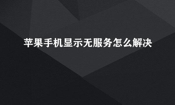 苹果手机显示无服务怎么解决