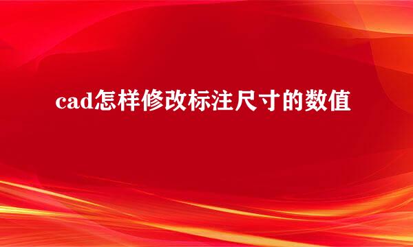 cad怎样修改标注尺寸的数值
