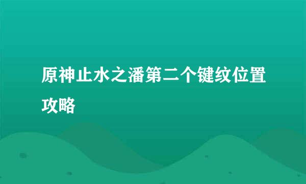 原神止水之潘第二个键纹位置攻略