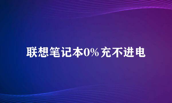 联想笔记本0%充不进电