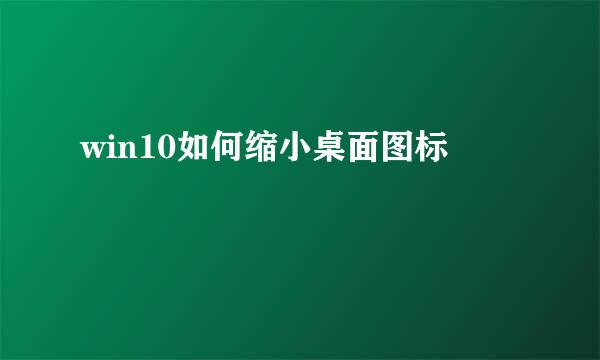 win10如何缩小桌面图标