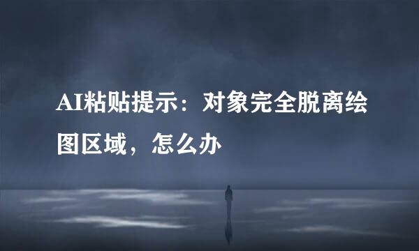 AI粘贴提示：对象完全脱离绘图区域，怎么办
